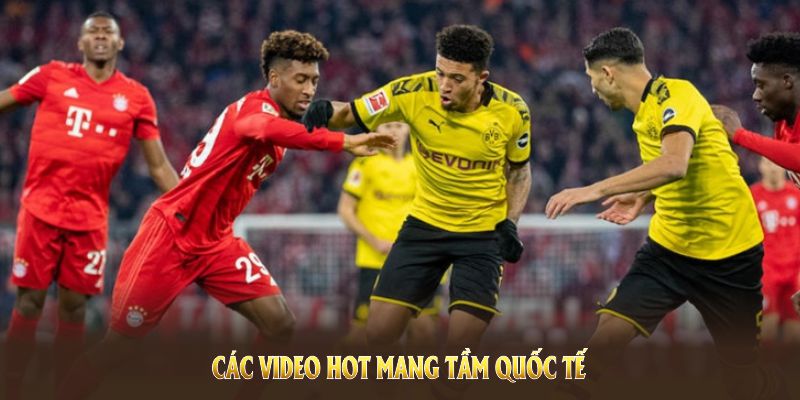 Các video HOT mang tầm quốc tế, kịch tính không giới hạn