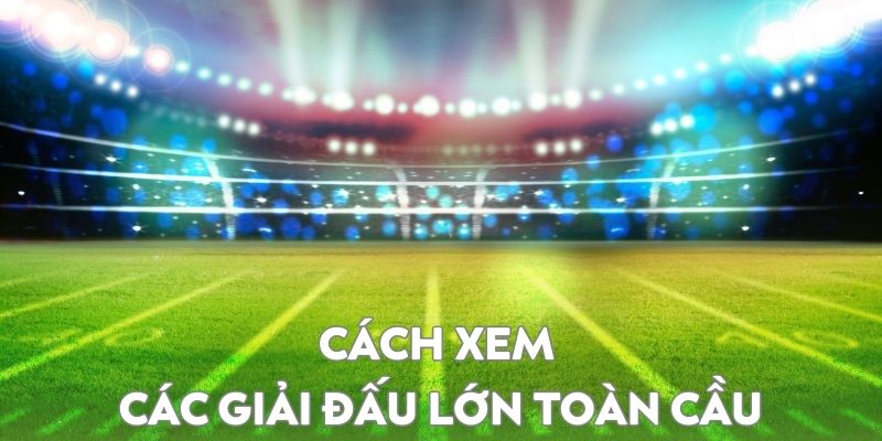 Cách xem các giải đấu lớn toàn cầu tại 90PHUT TV